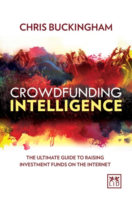 Crowdfunding Intelligence - The Ultimate Guide to Raising Investment Funds on the Internet