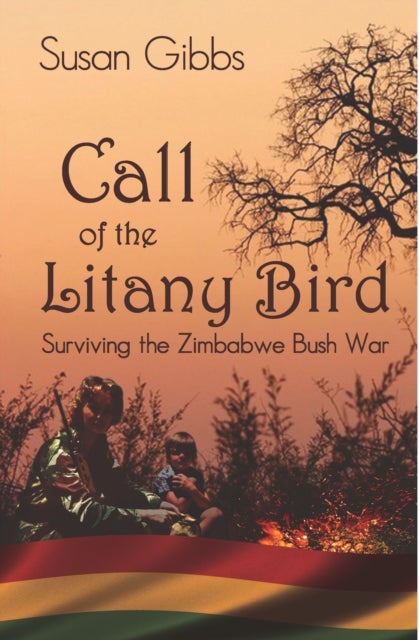 Call Of The Litany Bird - Surviving the Zimbabwe Bush War