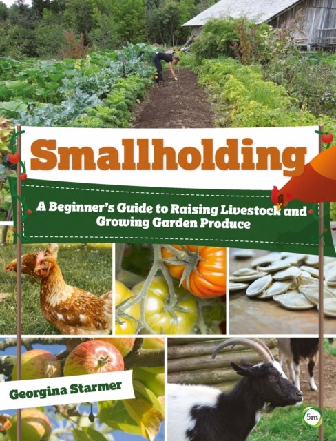 Smallholding: A Beginner's Guide to Raising Livestock and Growing Garden Produce - A Beginner’s Guide to Raising Livestock and Growing Garden Produce
