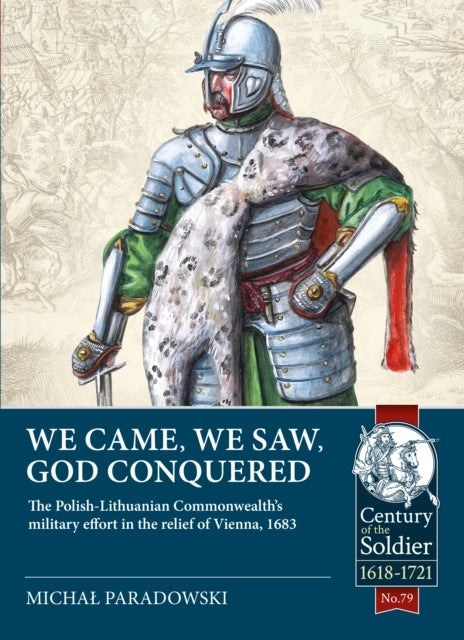 We Came, We Saw, God Conquered - The Polish-Lithuanian Commonwealth's military effort in the relief of Vienna, 1683