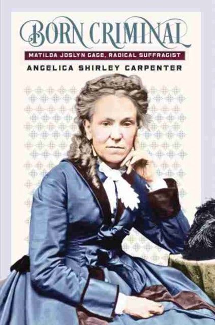 Born Criminal - Matilda Joslyn Gage, Radical Suffragist