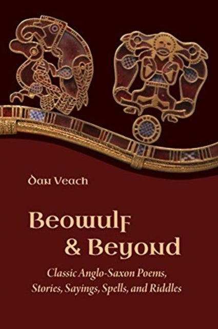 Beowulf and Beyond - Classic Anglo-Saxon Poems, Stories, Sayings, Spells, and Riddles