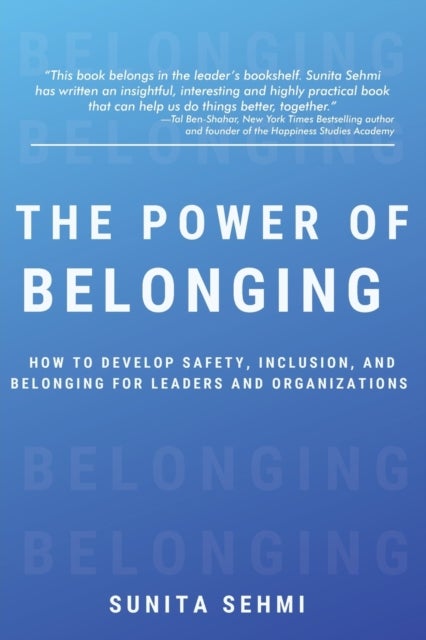 The Power of Belonging - How to Develop Safety, Inclusion, and Belonging for Leaders and Organizations