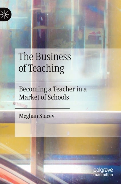 The Business of Teaching - Becoming a Teacher in a Market of Schools