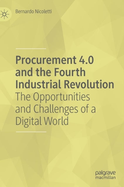 Procurement 4.0 and the Fourth Industrial Revolution - The Opportunities and Challenges of a Digital World