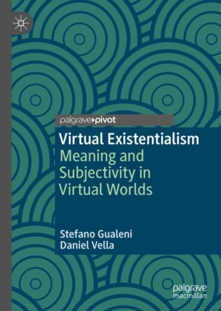 Virtual Existentialism - Meaning and Subjectivity in Virtual Worlds