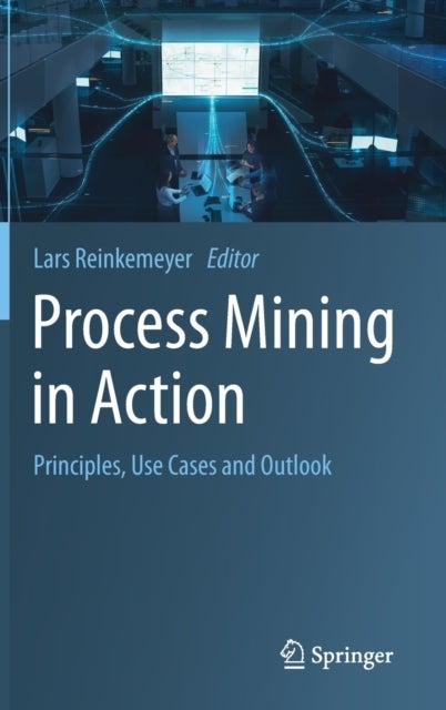 Process Mining in Action - Principles, Use Cases and Outlook