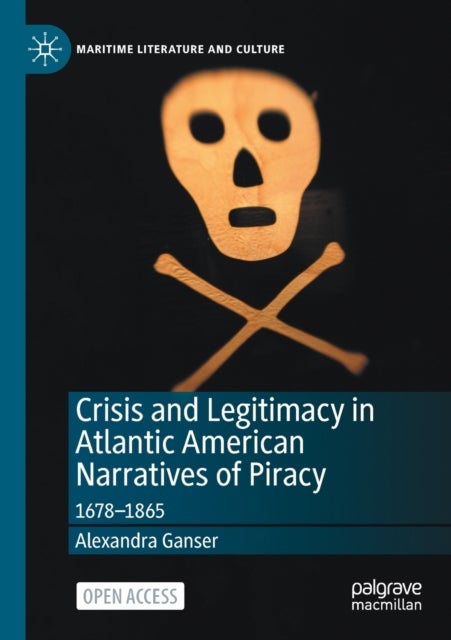 Crisis and Legitimacy in Atlantic American Narratives of Piracy - 1678-1865