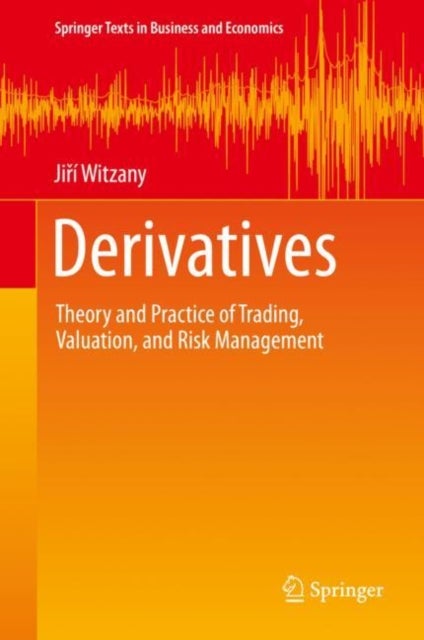 Derivatives - Theory and Practice of Trading, Valuation, and Risk Management