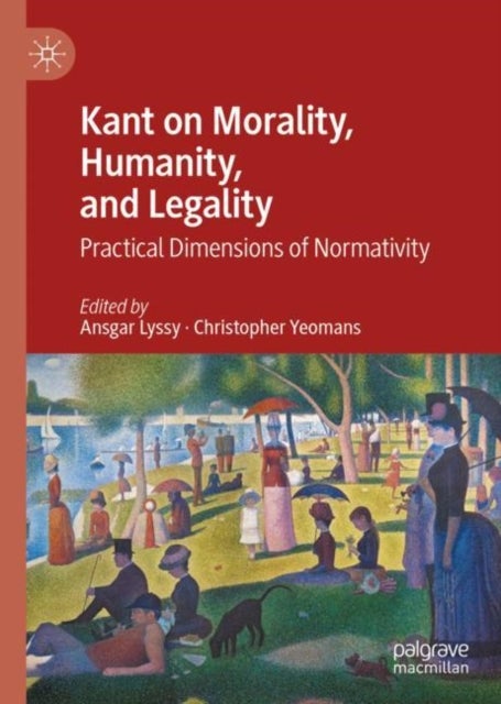 Kant on Morality, Humanity, and Legality - Practical Dimensions of Normativity