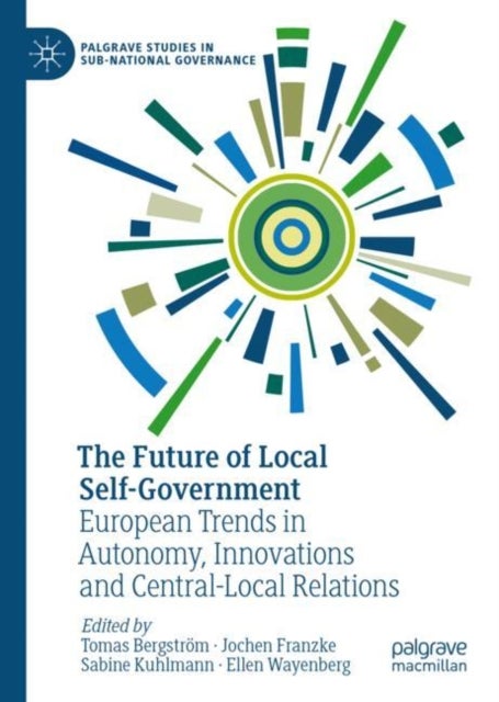 The Future of Local Self-Government - European Trends in Autonomy, Innovations and Central-Local Relations