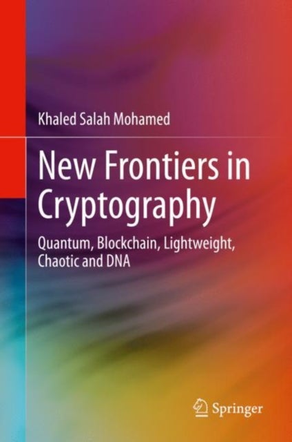 New Frontiers in Cryptography - Quantum, Blockchain, Lightweight, Chaotic and DNA