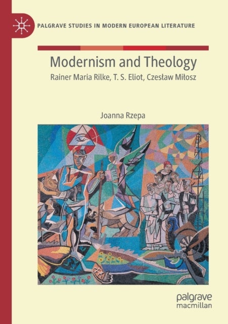 Modernism and Theology - Rainer Maria Rilke, T. S. Eliot, Czeslaw Milosz