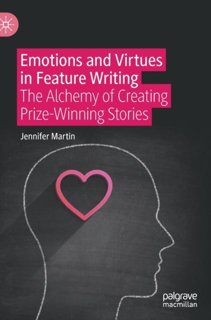 Emotions and Virtues in Feature Writing - The Alchemy of Creating Prize-Winning Stories