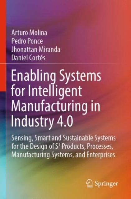 Enabling Systems for Intelligent Manufacturing in Industry 4.0 - Sensing, Smart and Sustainable Systems for the Design of S3 Products, Processes, Manufacturing Systems, and Enterprises