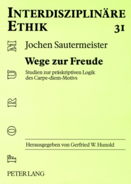 Wege Zur Freude - Studien Zur Praeskriptiven Logik Des Carpe-Diem-Motivs