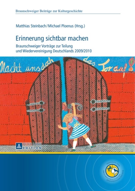 Erinnerung Sichtbar Machen - Braunschweiger Vortraege Zur Teilung Und Wiedervereinigung Deutschlands 2009/2010
