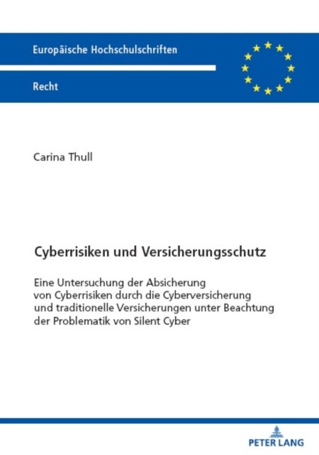 Cyberrisiken Und Versicherungsschutz - Eine Untersuchung Der Absicherung Von Cyberrisiken Durch Die Cyberversicherung Und Traditionelle Versicherungen Unter Beachtung Der Problematik Von Silent Cyber