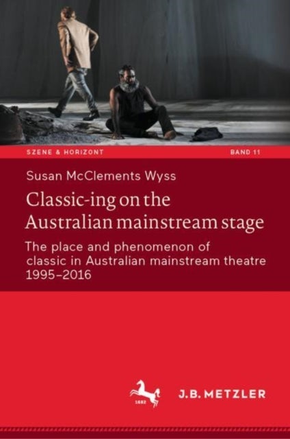 Classic-ing on the Australian mainstream stage - The place and phenomenon of classic in Australian mainstream theatre 1995-2016