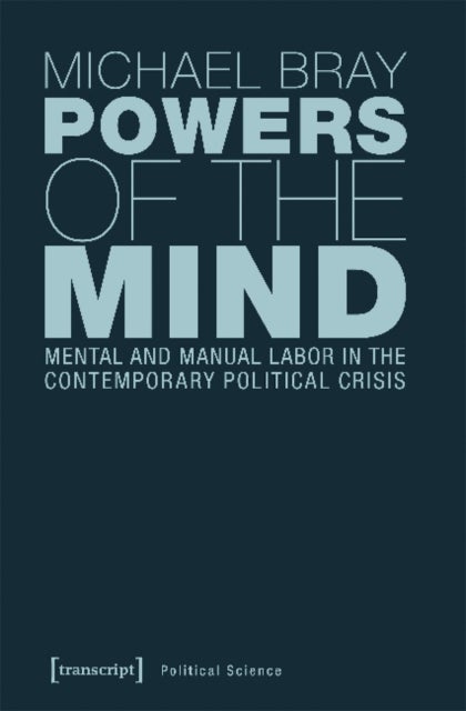 Powers of the Mind ¿ Mental and Manual Labor in the Contemporary Political Crisis