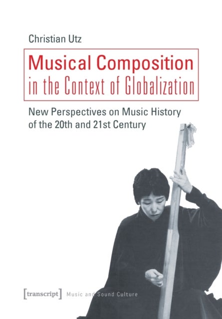 Musical Composition in the Context of Globalizat ¿ New Perspectives on Music History of the Twentiet