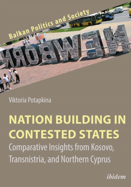 Nation Building in Contested States ¿ Comparative Insights from Kosovo, Transnistria, and Northern C - Comparative Insights from Kosovo, Transnistria, and Northern Cyprus