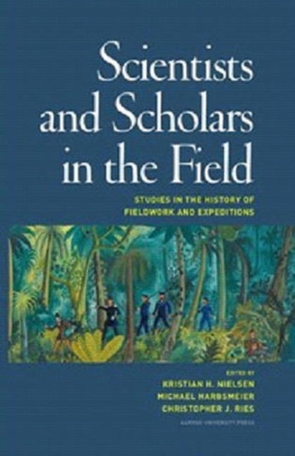 Scientists & Scholars in the Field - Studies in the History of Fieldwork & Expeditions