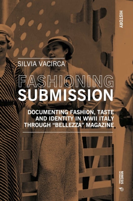 Fashioning Submission - Documenting Fashion, Taste and Identity in WWII Italy through “Bellezza” Magazine