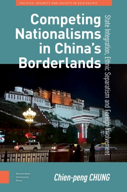 Competing Nationalisms in China?s Borderlands - State Integration, Ethnic Separatism and Foreign Involvement