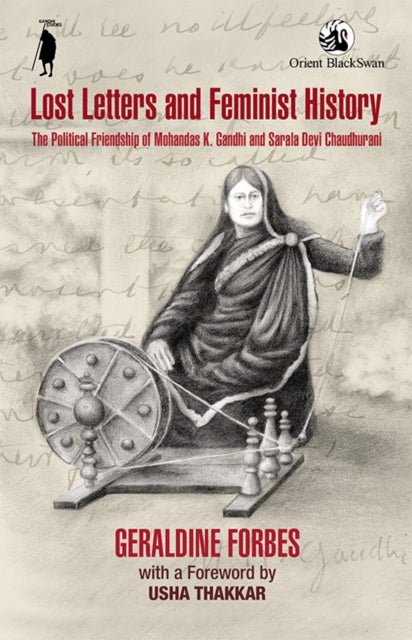 Lost Letters and Feminist History - The Political Friendship of Mohandas K. Gandhi and Sarala Devi Chaudhurani