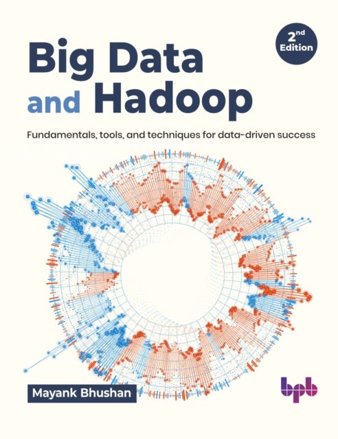 Big Data and Hadoop - Fundamentals, tools, and techniques for data-driven success