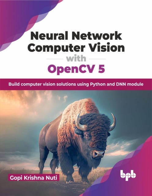 Neural Network Computer Vision with OpenCV 5 - Build computer vision solutions using Python and DNN module