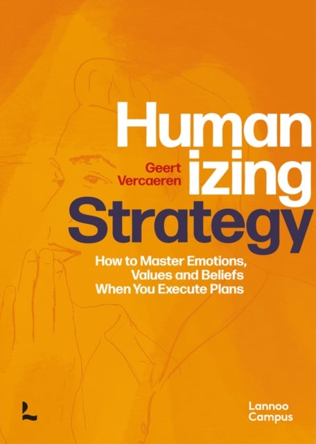 Humanizing Strategy - How to Master Emotions, Values and Beliefs When You Execute Plans