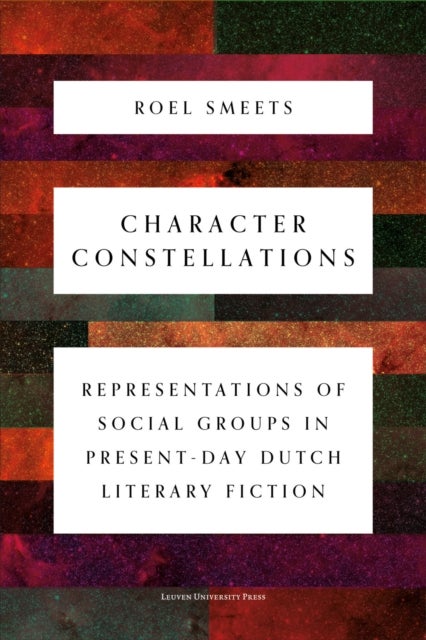 Character Constellations - Representations of Social Groups in Present-Day Dutch Literary Fiction