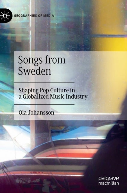 Songs from Sweden - Shaping Pop Culture in a Globalized Music Industry