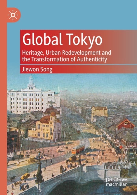 Global Tokyo - Heritage, Urban Redevelopment and the Transformation of Authenticity
