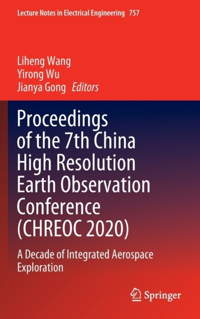 Proceedings of the 7th China High Resolution Earth Observation Conference (CHREOC 2020) - A Decade of Integrated Aerospace Exploration