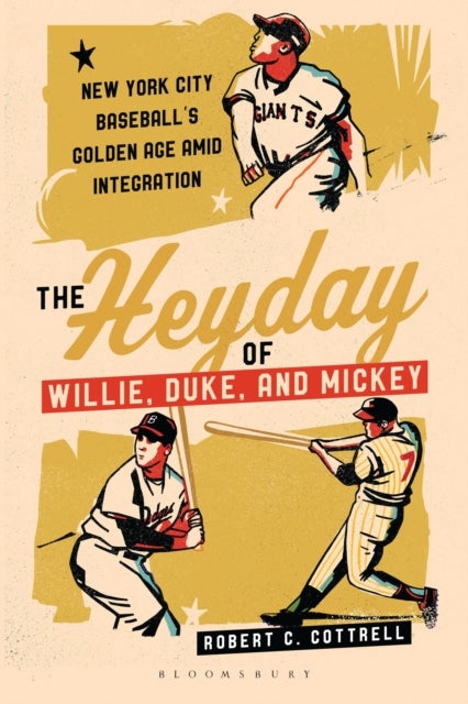 The Heyday of Willie, Duke, and Mickey - New York City Baseball's Golden Age amid Integration
