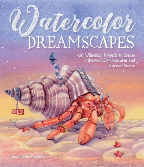 Watercolor Dreamscapes - 20 Whimsical Projects to Create Otherworldly Creatures and Surreal Scenes