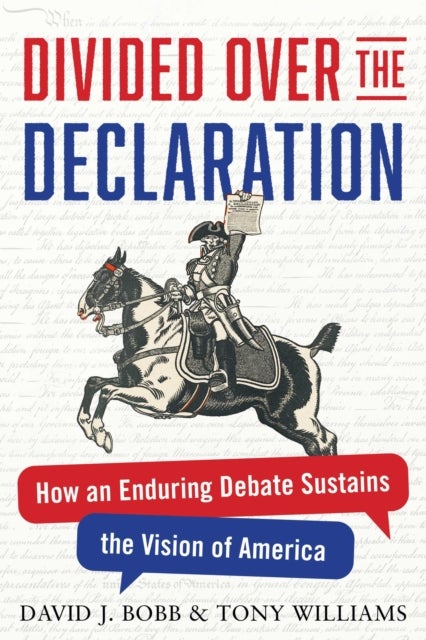 Divided Over the Declaration - How an Enduring Debate Sustains the Vision of America