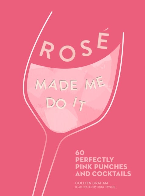 ROSE MADE ME DO IT - 60 Perfectly Pink Punches and Cocktails