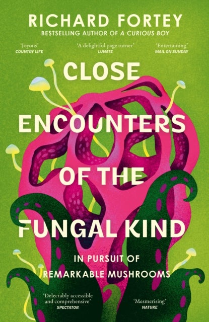 Close Encounters of the Fungal Kind - In Pursuit of Remarkable Mushrooms