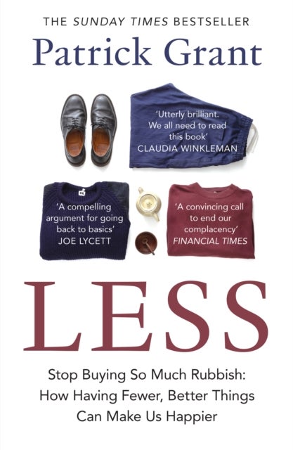 Less - Stop Buying So Much Rubbish: How Having Fewer, Better Things Can Make Us Happier
