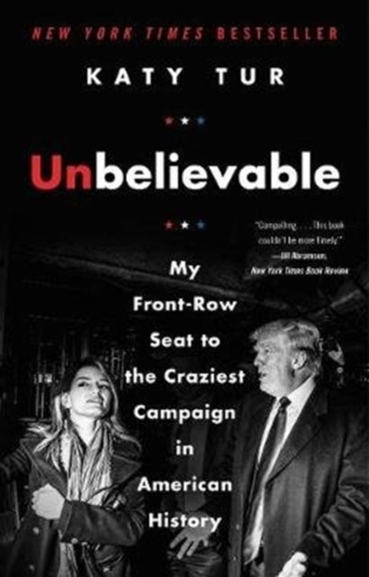 Unbelievable - My Front-Row Seat to the Craziest Campaign in American History