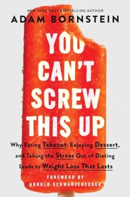 You Can't Screw This Up - Why Eating Takeout, Enjoying Dessert, and Taking the Stress out of Dieting Leads to Weight Loss That Lasts