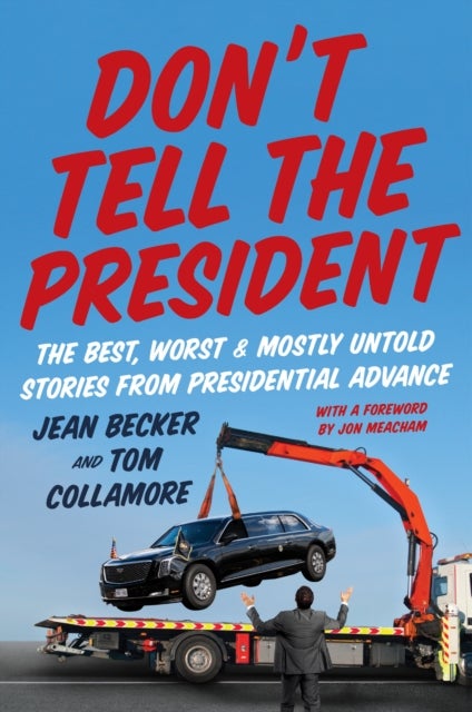 Don’t Tell the President - The Best, Worst, and Mostly Untold Stories from Presidential Advance