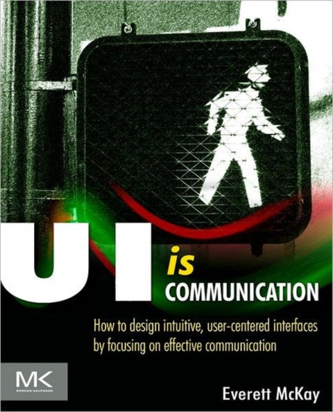UI is Communication - How to Design Intuitive, User Centered Interfaces by Focusing on Effective Communication