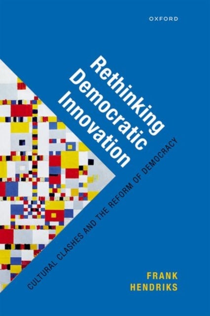 Rethinking Democratic Innovation - Cultural Clashes and the Reform of Democracy
