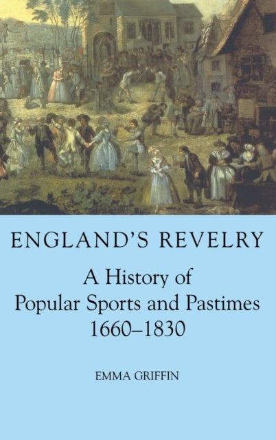 England's Revelry - A History of Popular Sports and Pastimes, 1660-1830