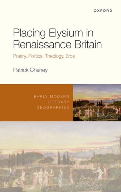 Placing Elysium in Renaissance Britain - Poetry, Politics, Theology, Eros